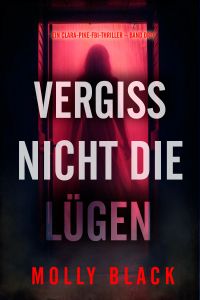 Vergiss nicht die Lügen (Ein Clara-Pike-FBI-Thriller – Band Drei)