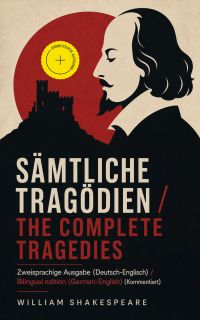 Sämtliche Tragödien / The Complete Tragedies - Zweisprachige Ausgabe (Deutsch-Englisch) / Bilingual edition (German-English) (Kommentiert)