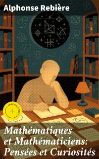 Mathématiques et Mathématiciens: Pensées et Curiosités