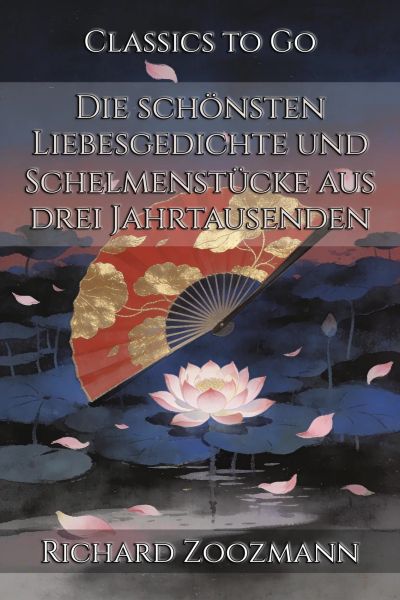Die schönsten Liebesgedichte und Schelmenstücke aus drei Jahrtausenden
