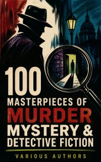 100 Masterpieces of Murder Mystery & Detective Fiction