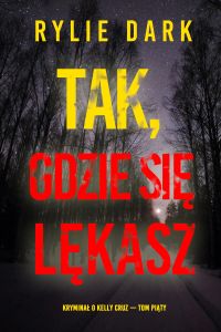 Tak, gdzie się lękasz (Kryminał o Kelly Cruz — Tom piąty)