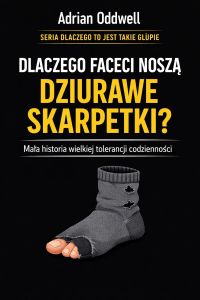Dlaczego faceci noszą dziurawe skarpetki - mała historia wielkiej tolerancji codzienności