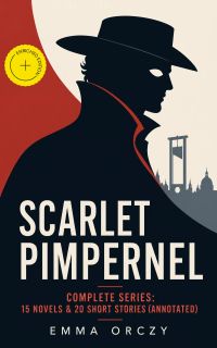 SCARLET PIMPERNEL - Complete Series: 15 Novels & 20 Short Stories (Annotated)