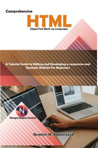 Comprehensive Hypertext Markup Language (HTML). A Tutorial Guide to Editing and Developing a Responsive and Dynamic Website for Beginners.