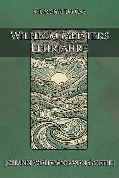 Johann Wolfgang von Goethe: Wilhelm Meisters Lehrjahre