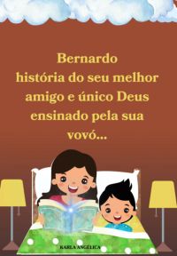 Bernardo  História Do Seu Melhor Amigo E Único Deus Ensinado Pela Sua Vovó...