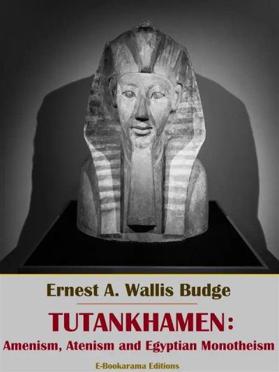 Tutankhamen: Amenism, Atenism and Egyptian Monotheism