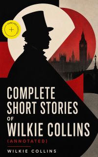 Complete Short Stories of Wilkie Collins (Annotated)