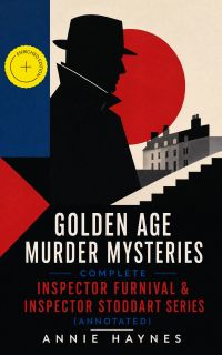Golden Age Murder Mysteries - Complete Inspector Furnival & Inspector Stoddart Series (Annotated)