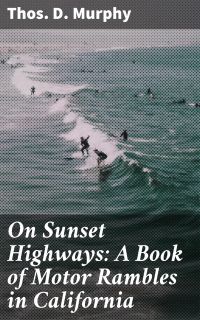 On Sunset Highways: A Book of Motor Rambles in California