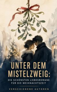 Unter dem Mistelzweig: Die schönsten Liebesromane für die Weihnachtszeit