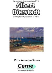 Apresentando Pinturas No Display Tft De  Albert Bierstadt Com Raspberry Pi Programado No Python