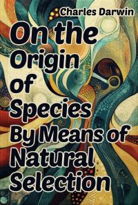On the Origin of Species By Means of Natural Selection