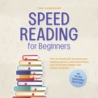 Speed Reading for Beginners: How to drastically increase your reading speed, understand more and remember better with simple methods - incl. the best speedreading tips & tricks