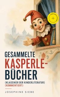 Gesammelte Kasperle-Bücher (Klassiker der Kinderliteratur) (Kommentiert)