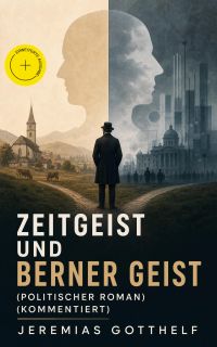 Zeitgeist und Berner Geist (Politischer Roman) (Kommentiert)