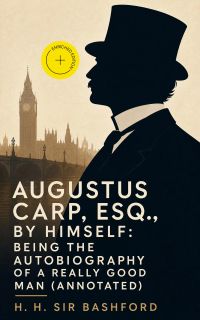 Augustus Carp, Esq., by Himself: Being the Autobiography of a Really Good Man (Annotated)