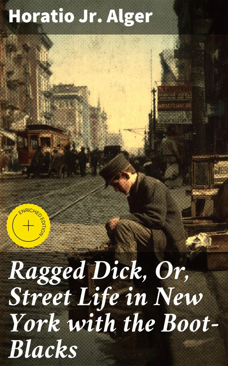 Ragged Dick, Or, Street Life in New York with the Boot-Blacks
