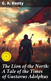 The Lion of the North: A Tale of the Times of Gustavus Adolphus