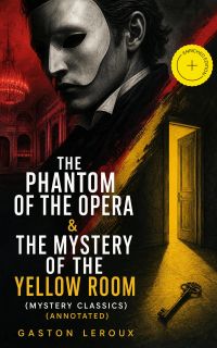 The Phantom of the Opera & The Mystery of the Yellow Room (Mystery Classics) (Annotated)