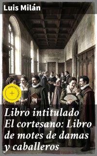 Libro intitulado El cortesano: Libro de motes de damas y caballeros