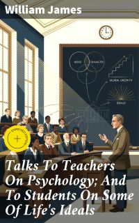 Talks To Teachers On Psychology; And To Students On Some Of Life's Ideals