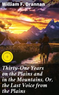 Thirty-One Years on the Plains and in the Mountains, Or, the Last Voice from the Plains