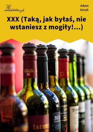 XXX (Taką, jak byłaś, nie wstaniesz z mogiły!...)