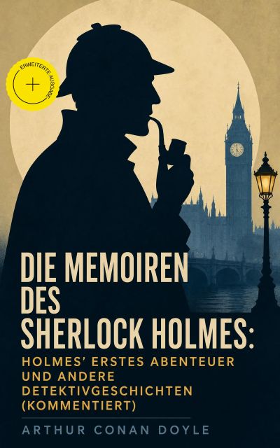 Die Memoiren des Sherlock Holmes: Holmes' erstes Abenteuer und andere Detektivgeschichten (Kommentiert)