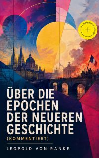 Über die Epochen der neueren Geschichte (Kommentiert)
