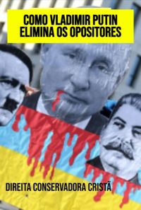 Como Vladimir Putin Elimina Os Opositores