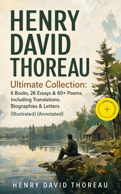 HENRY DAVID THOREAU - Ultimate Collection: 6 Books, 26 Essays & 60+ Poems, Including Translations. Biographies & Letters (Illustrated) (Annotated)