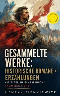 Gesammelte Werke: Historische Romane + Erzählungen (17 Titel in einem Buch) (Kommentiert)