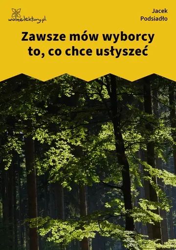 Zawsze mów wyborcy to, co chce usłyszeć