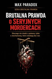 Brutalna prawda o seryjnych mordercach - dlaczego nie chodzi o potwory, tylko o mechanizmy, które działają bez nas