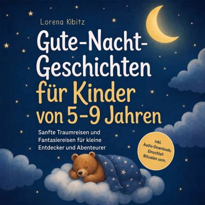 Gute-Nacht-Geschichten für Kinder von 5–9 Jahren: Sanfte Traumreisen und Fantasiereisen für kleine Entdecker und Abenteurer – inkl. Audio-Downloads, Einschlaf-Ritualen uvm.