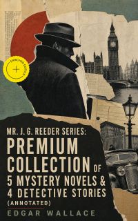 Mr. J. G. Reeder Series: Premium Collection of 5 Mystery Novels & 4 Detective Stories (Annotated)