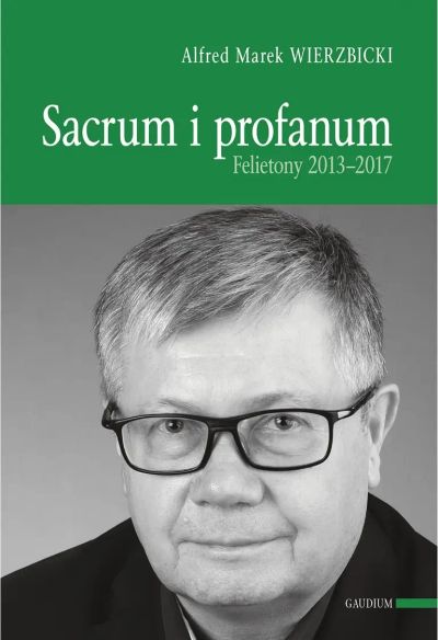SACRUM I PROFANUM. FELIETONY 2013-2017.