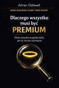 Dlaczego wszystko musi być „premium” - kiedy wszystko wygląda lepiej, ale nic nie jest ważniejsze