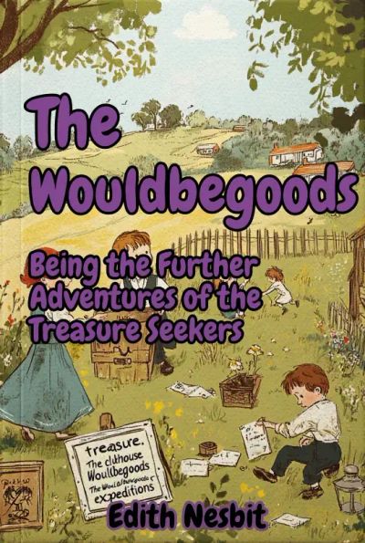 The Wouldbegoods: Being the Further Adventures of the Treasure Seekers