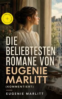 Die beliebtesten Romane von Eugenie Marlitt (Kommentiert)