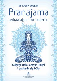 Pranajama – uzdrawiająca moc oddechu. Odpręż ciało, oczyść umysł i pozbądź się bólu