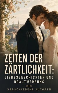 Zeiten der Zärtlichkeit: Liebesgeschichten und Brautwerbung