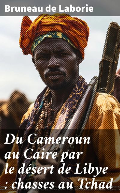 Du Cameroun au Caire par le désert de Libye : chasses au Tchad