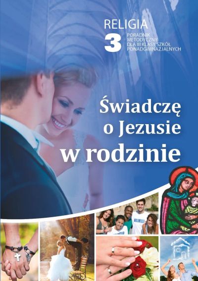 ŚWIADCZĘ O JEZUSIE W RODZINIE - PORADNIK METODYCZNY 3 LO
