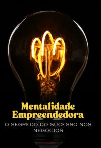 Mentalidade Empreendedora " O Segredo Do Sucesso Nos Negócios"