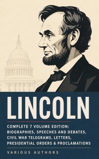 LINCOLN – Complete 7 Volume Edition: Biographies, Speeches and Debates, Civil War Telegrams, Letters, Presidential Orders & Proclamations