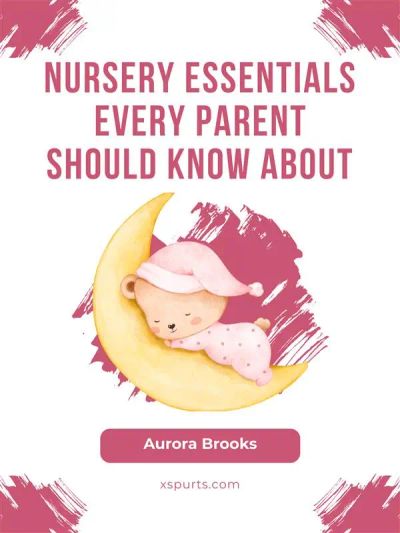 Nursery Essentials Every Parent Should Know About
