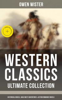Western Classics - Ultimate Collection: Historical Novels, Adventures & Action Romance Novels